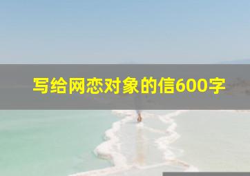 写给网恋对象的信600字