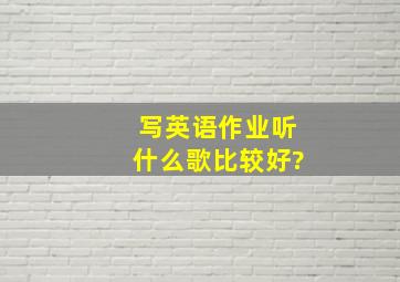 写英语作业听什么歌比较好?