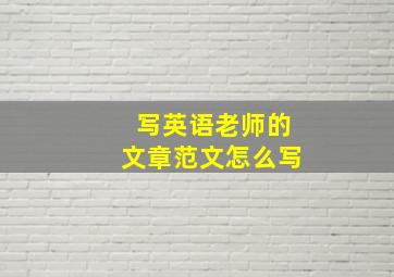 写英语老师的文章范文怎么写