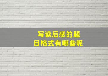 写读后感的题目格式有哪些呢