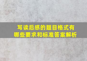 写读后感的题目格式有哪些要求和标准答案解析