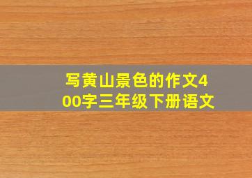 写黄山景色的作文400字三年级下册语文