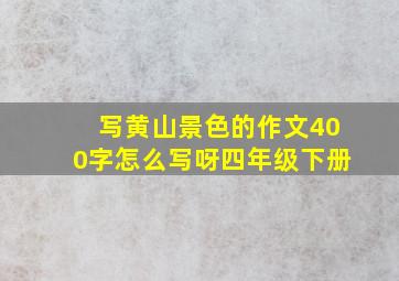 写黄山景色的作文400字怎么写呀四年级下册