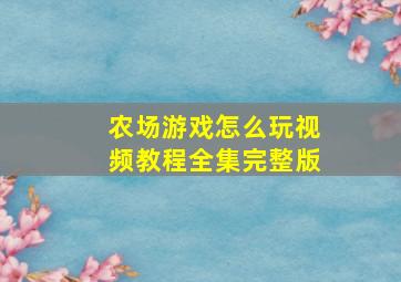 农场游戏怎么玩视频教程全集完整版