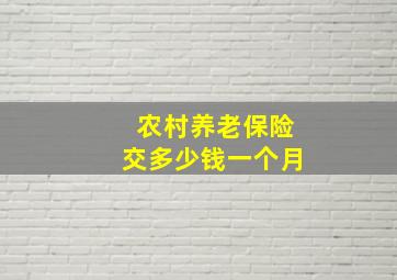 农村养老保险交多少钱一个月