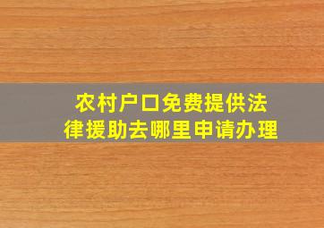 农村户口免费提供法律援助去哪里申请办理