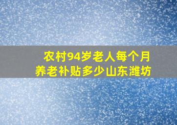 农村94岁老人每个月养老补贴多少山东潍坊