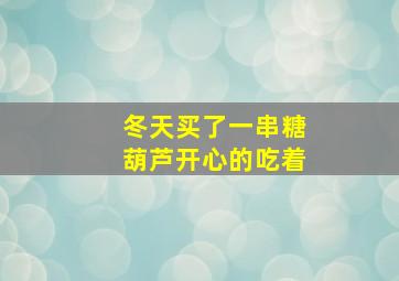 冬天买了一串糖葫芦开心的吃着