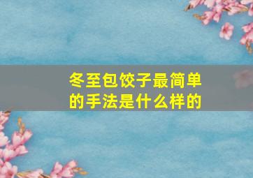 冬至包饺子最简单的手法是什么样的