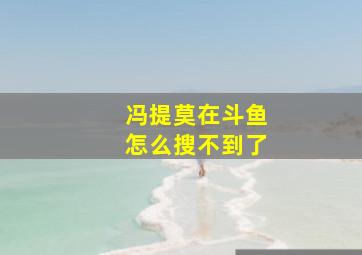 冯提莫在斗鱼怎么搜不到了