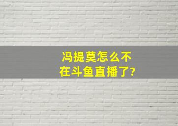 冯提莫怎么不在斗鱼直播了?