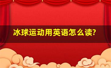 冰球运动用英语怎么读?