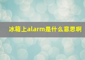 冰箱上alarm是什么意思啊