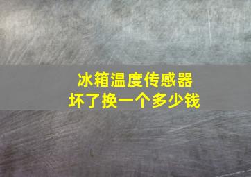 冰箱温度传感器坏了换一个多少钱