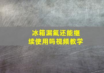 冰箱漏氟还能继续使用吗视频教学