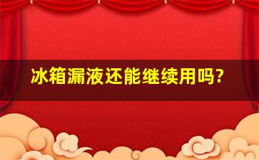 冰箱漏液还能继续用吗?