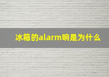 冰箱的alarm响是为什么