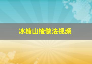 冰糖山楂做法视频