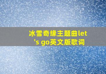 冰雪奇缘主题曲let's go英文版歌词