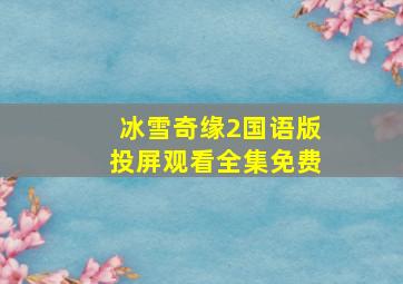 冰雪奇缘2国语版投屏观看全集免费