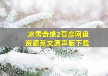 冰雪奇缘2百度网盘资源英文原声版下载