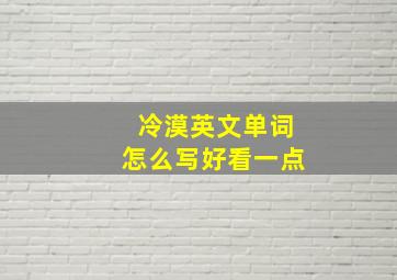 冷漠英文单词怎么写好看一点