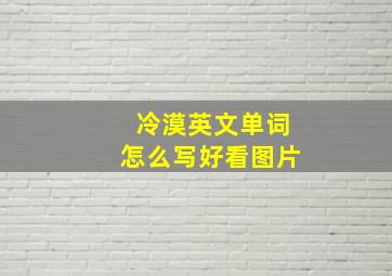 冷漠英文单词怎么写好看图片