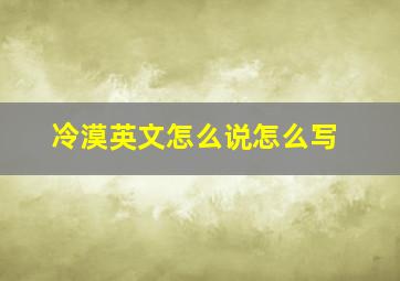 冷漠英文怎么说怎么写