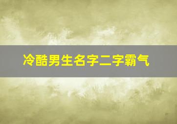 冷酷男生名字二字霸气