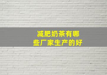 减肥奶茶有哪些厂家生产的好