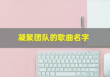 凝聚团队的歌曲名字