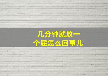 几分钟就放一个屁怎么回事儿