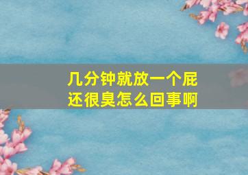 几分钟就放一个屁还很臭怎么回事啊