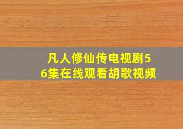 凡人修仙传电视剧56集在线观看胡歌视频