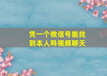 凭一个微信号能找到本人吗视频聊天