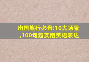 出国旅行必备!10大场景,100句超实用英语表达