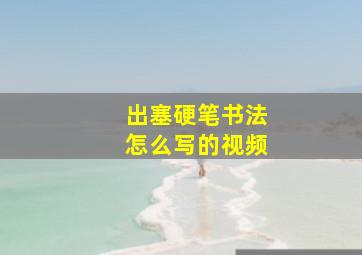 出塞硬笔书法怎么写的视频