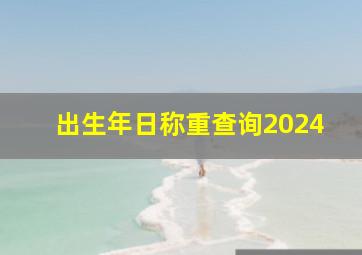 出生年日称重查询2024