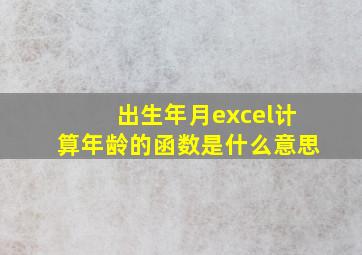 出生年月excel计算年龄的函数是什么意思