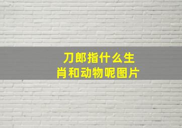 刀郎指什么生肖和动物呢图片