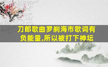 刀郎歌曲罗刹海市歌词有负能量,所以被打下神坛