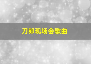 刀郎现场会歌曲