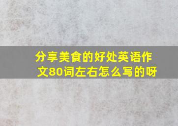 分享美食的好处英语作文80词左右怎么写的呀