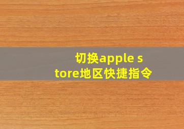 切换apple store地区快捷指令