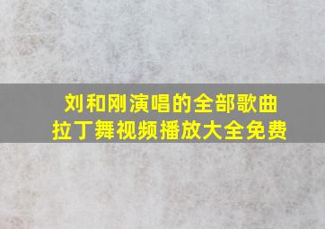 刘和刚演唱的全部歌曲拉丁舞视频播放大全免费