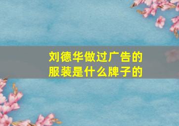 刘德华做过广告的服装是什么牌子的