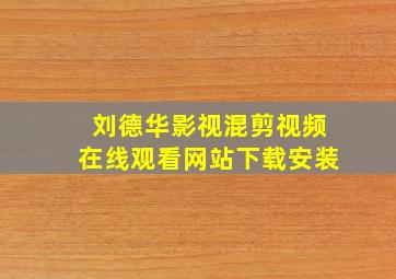 刘德华影视混剪视频在线观看网站下载安装