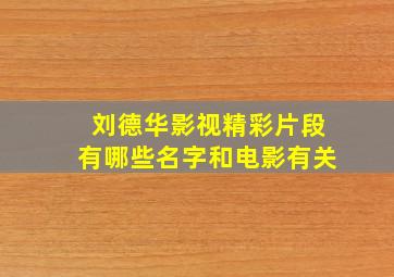 刘德华影视精彩片段有哪些名字和电影有关