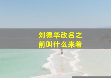 刘德华改名之前叫什么来着