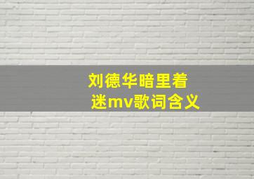 刘德华暗里着迷mv歌词含义